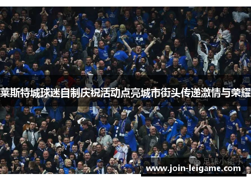 莱斯特城球迷自制庆祝活动点亮城市街头传递激情与荣耀