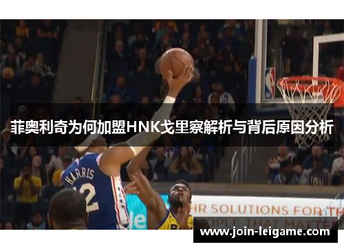 菲奥利奇为何加盟HNK戈里察解析与背后原因分析