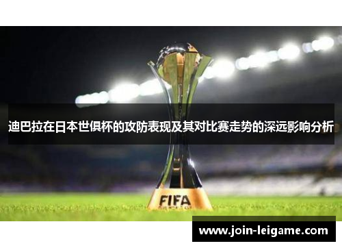 迪巴拉在日本世俱杯的攻防表现及其对比赛走势的深远影响分析 迪巴拉在日本世俱杯的攻防表现及其对比赛走势的深远影响分析