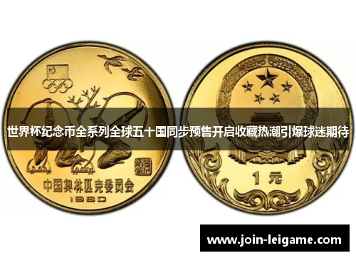 世界杯纪念币全系列全球五十国同步预售开启收藏热潮引爆球迷期待
